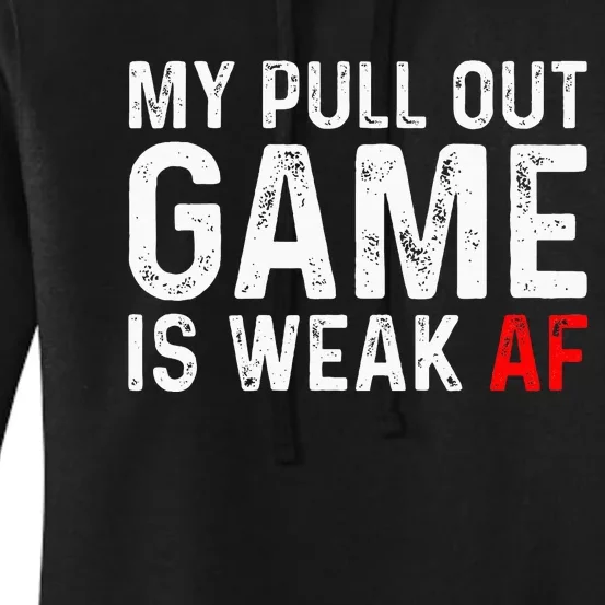 My Pull Out Game Is Weak My Pull Out Game Is Weak Af Women's Pullover Hoodie