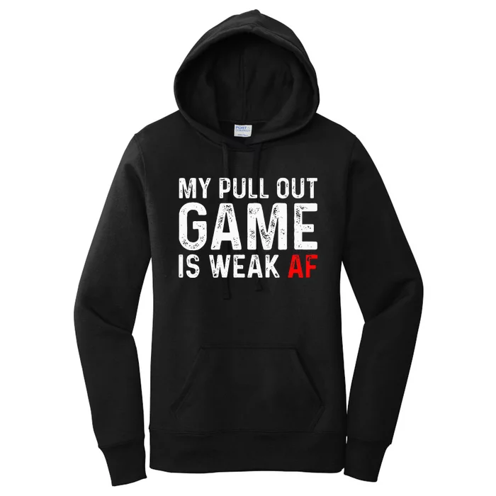 My Pull Out Game Is Weak My Pull Out Game Is Weak Af Women's Pullover Hoodie