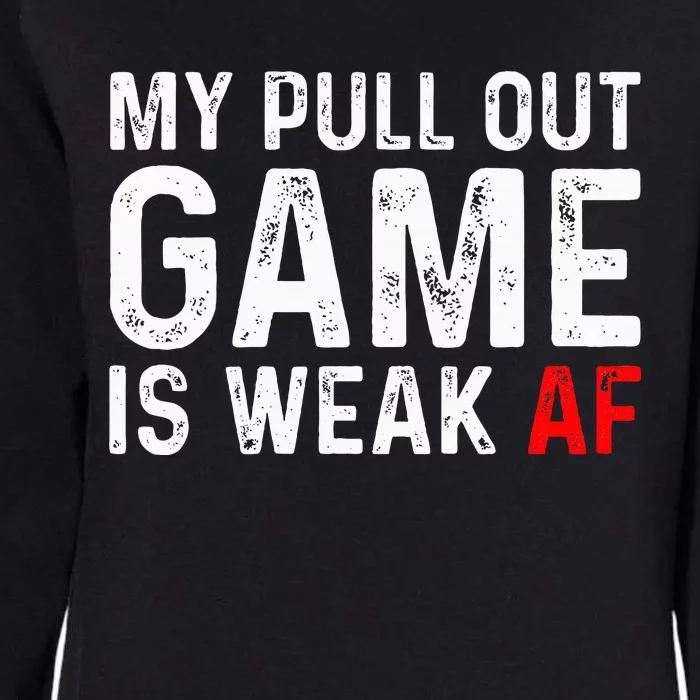 My Pull Out Game Is Weak My Pull Out Game Is Weak Af Womens California Wash Sweatshirt