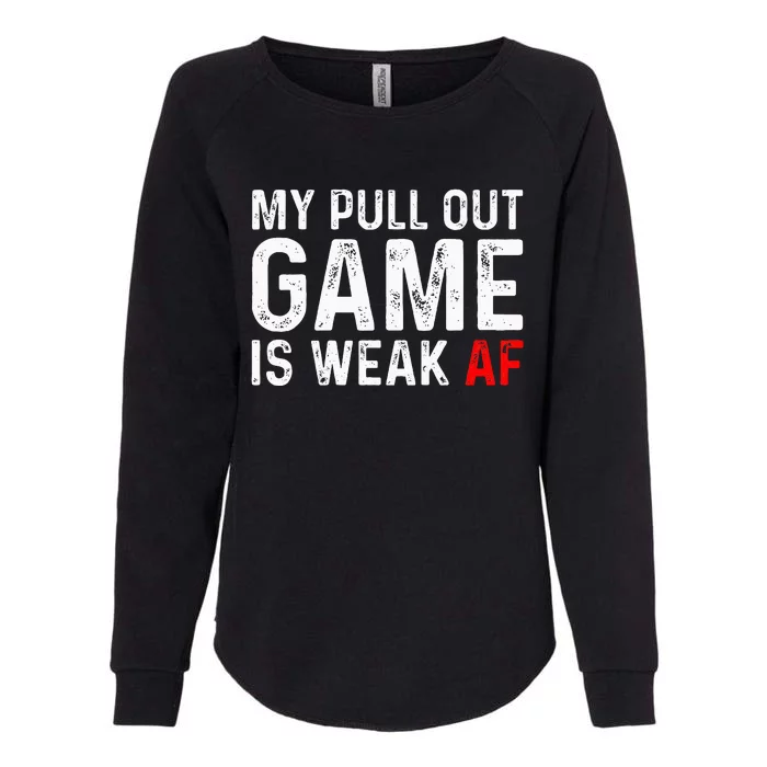 My Pull Out Game Is Weak My Pull Out Game Is Weak Af Womens California Wash Sweatshirt