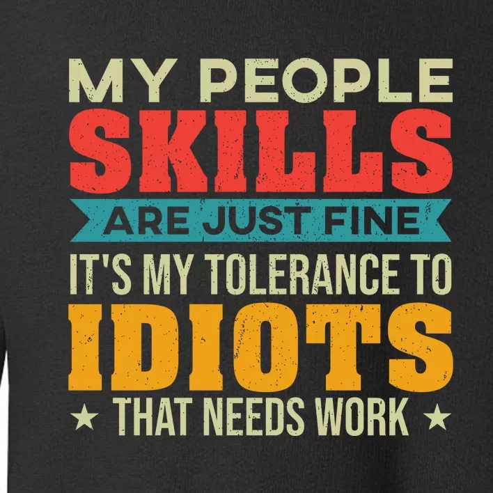 My People Skills Are Just Fine. It's My Tolerance To Idiots That Needs Work. Toddler Sweatshirt