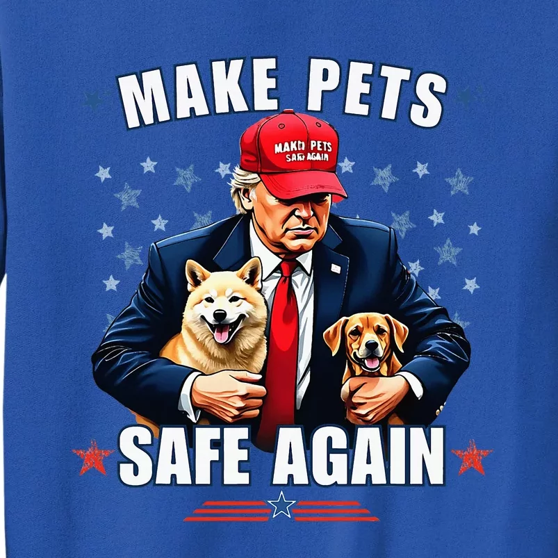 Make Pets Safe Again Funny Pro Trump 2024 Tall Sweatshirt