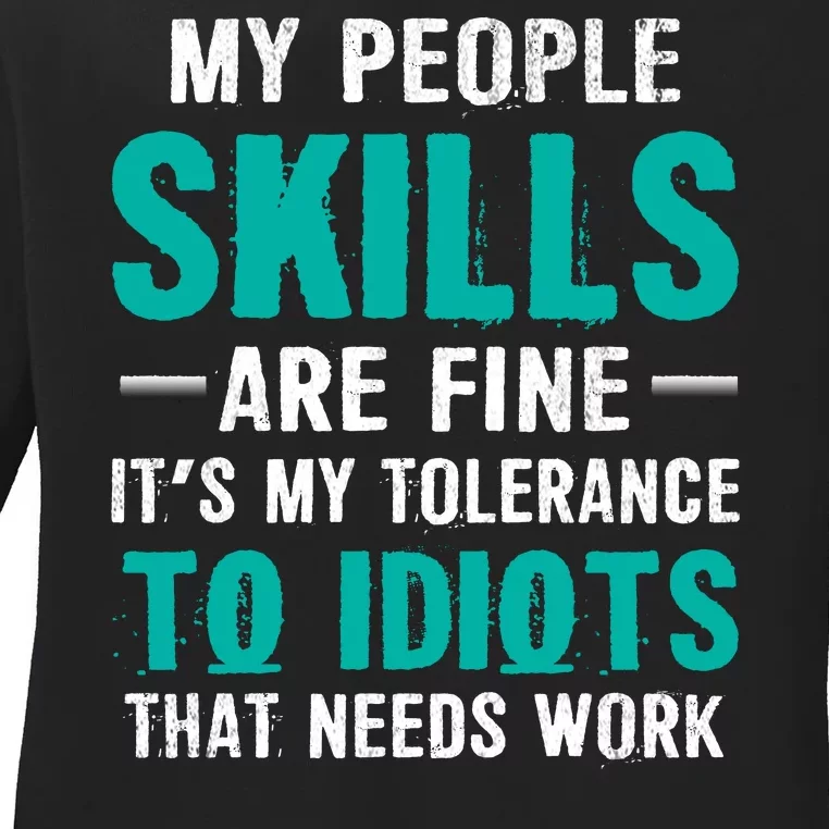 My People Skills Are Just Fine Its My Tolerance To Idiots That Needs Work Ladies Long Sleeve Shirt