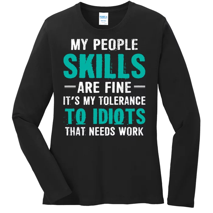 My People Skills Are Just Fine Its My Tolerance To Idiots That Needs Work Ladies Long Sleeve Shirt