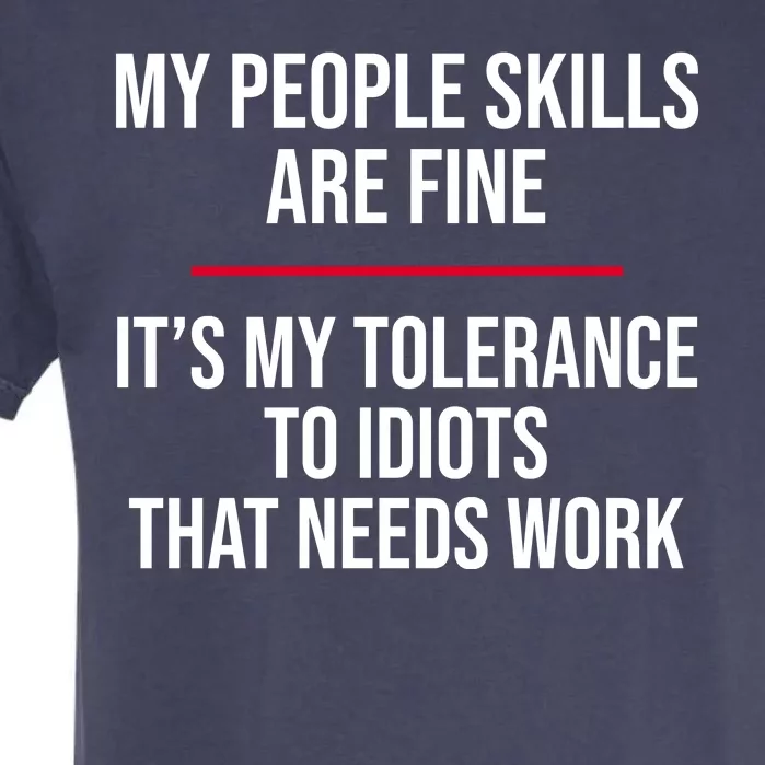 My People Skills Are Just Fine It's My Tolerance To Idiots That Needs Work Garment-Dyed Heavyweight T-Shirt