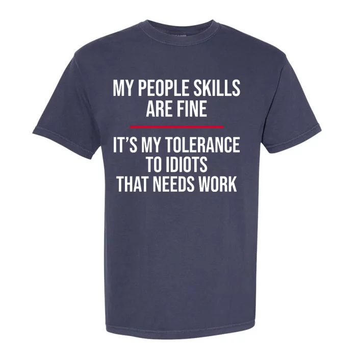 My People Skills Are Just Fine It's My Tolerance To Idiots That Needs Work Garment-Dyed Heavyweight T-Shirt