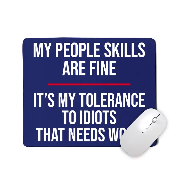 My People Skills Are Just Fine It's My Tolerance To Idiots That Needs Work Mousepad