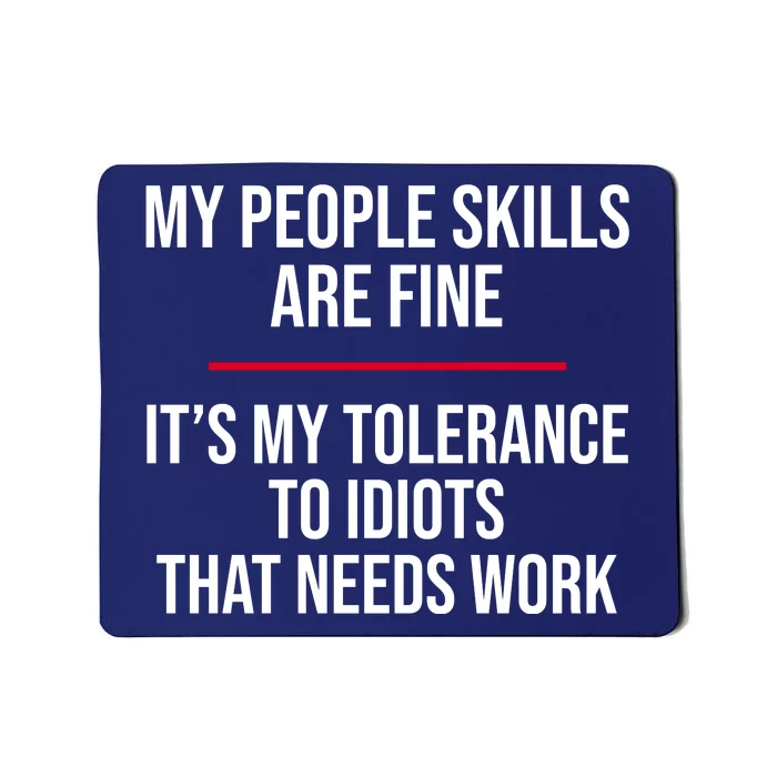 My People Skills Are Just Fine It's My Tolerance To Idiots That Needs Work Mousepad