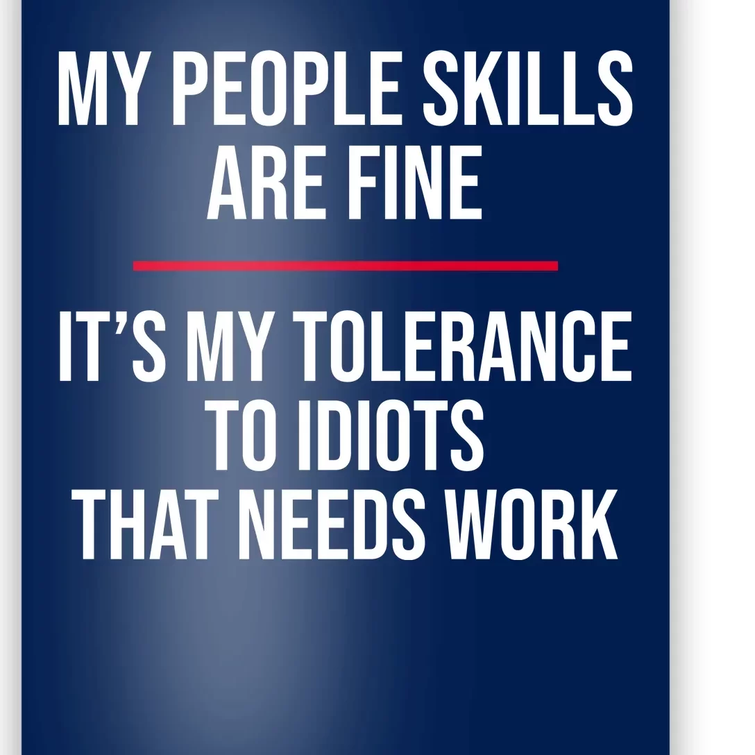 My People Skills Are Just Fine It's My Tolerance To Idiots That Needs Work Poster