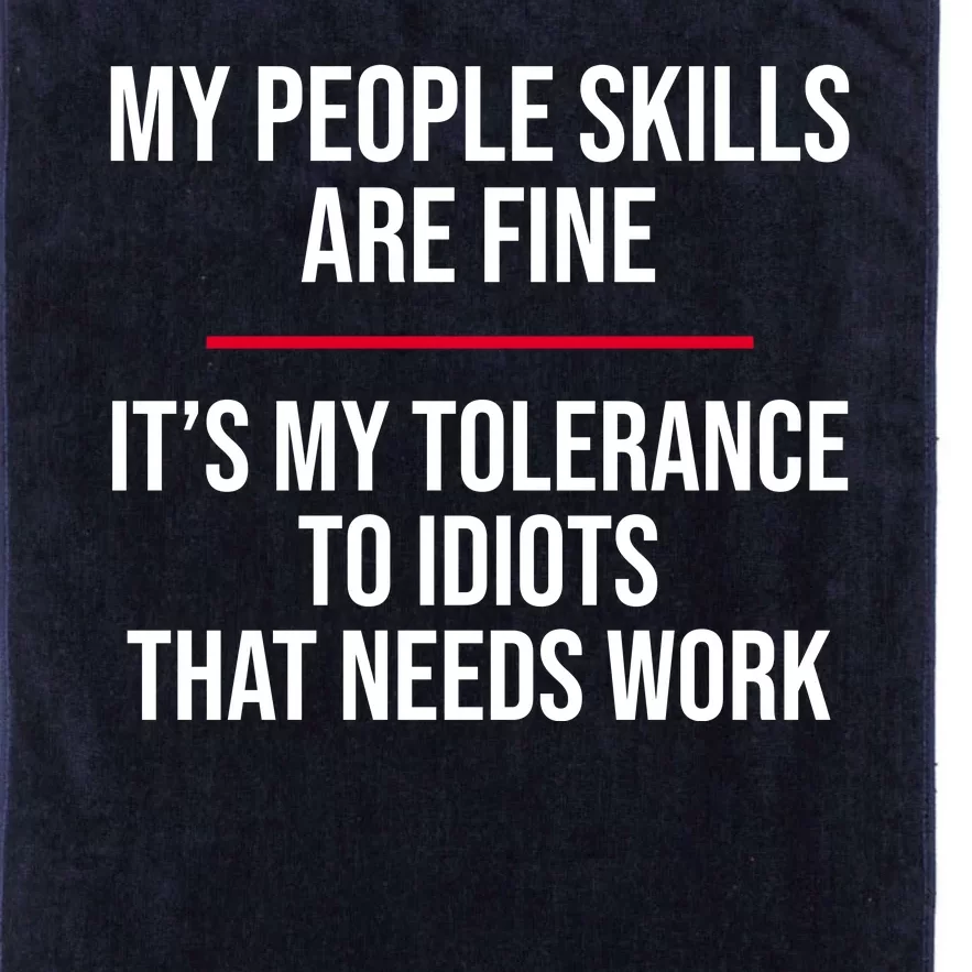 My People Skills Are Just Fine It's My Tolerance To Idiots That Needs Work Platinum Collection Golf Towel