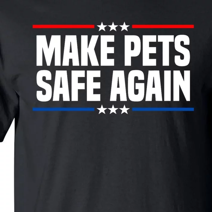 Make Pets Safe Again Funny 2024 Presidential Election Tall T-Shirt