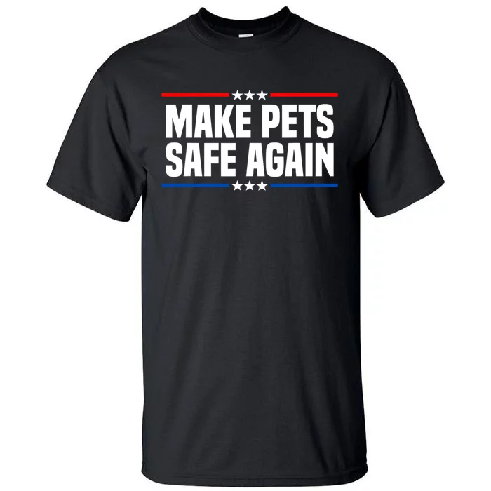 Make Pets Safe Again Funny 2024 Presidential Election Tall T-Shirt