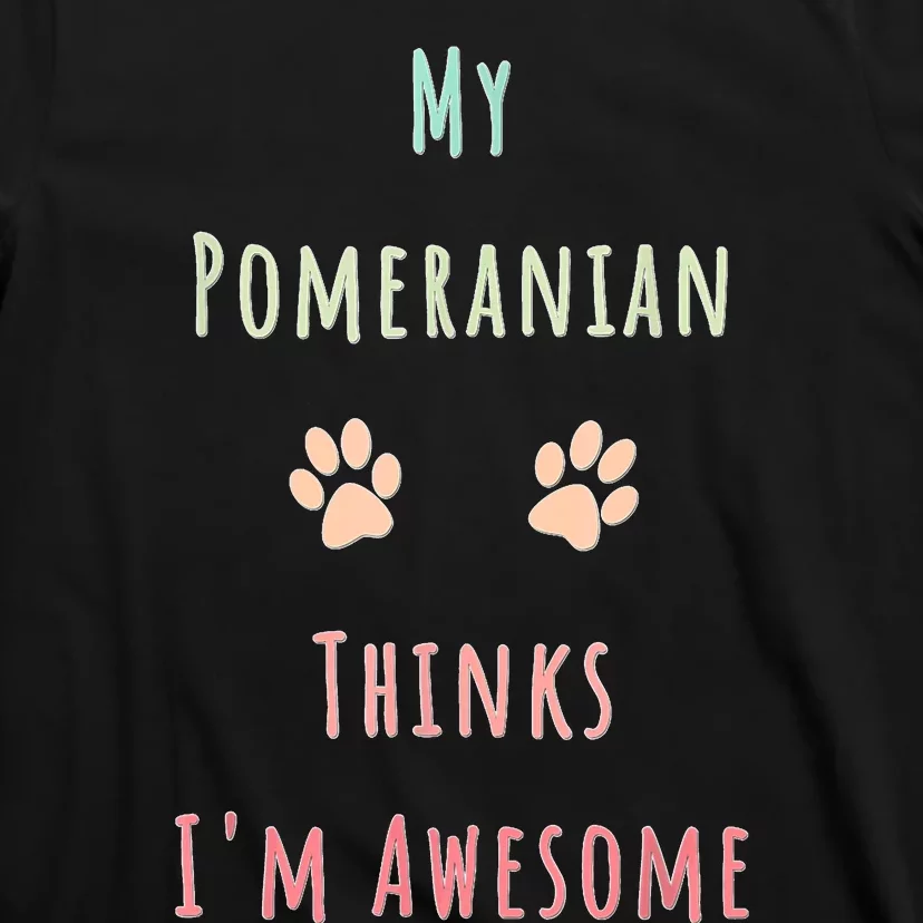 My Pomeranian Thinks IM Awesome Funny Dog Lover Pet Owner T-Shirt