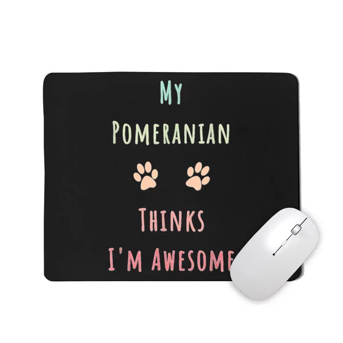 My Pomeranian Thinks IM Awesome Funny Dog Lover Pet Owner Mousepad