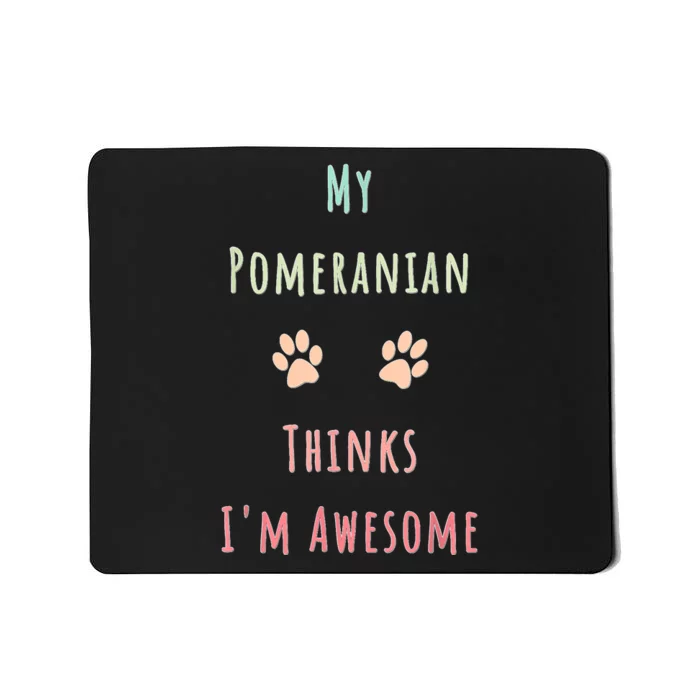 My Pomeranian Thinks IM Awesome Funny Dog Lover Pet Owner Mousepad