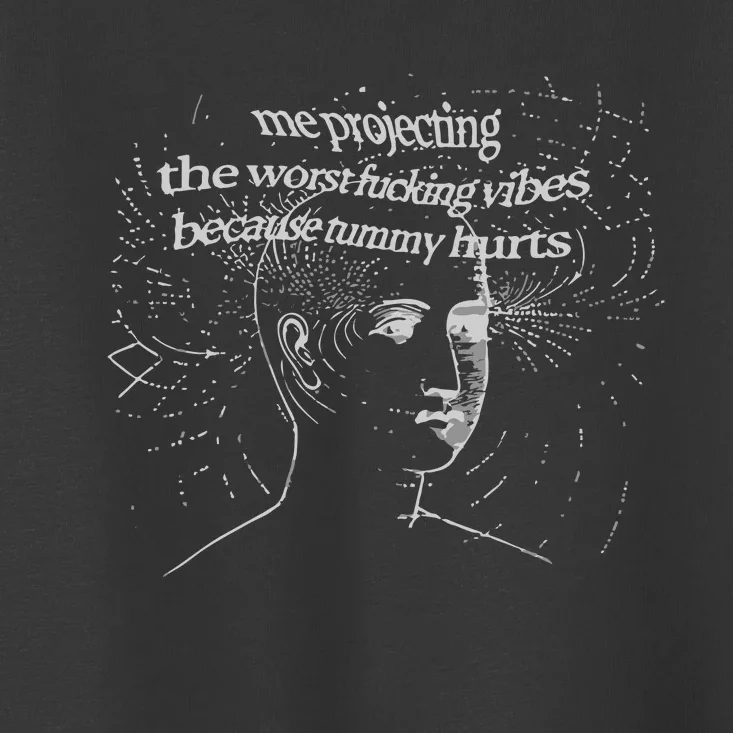 Me Projecting The Worst Fucking Vibes Because Tummy Hurts Toddler T-Shirt