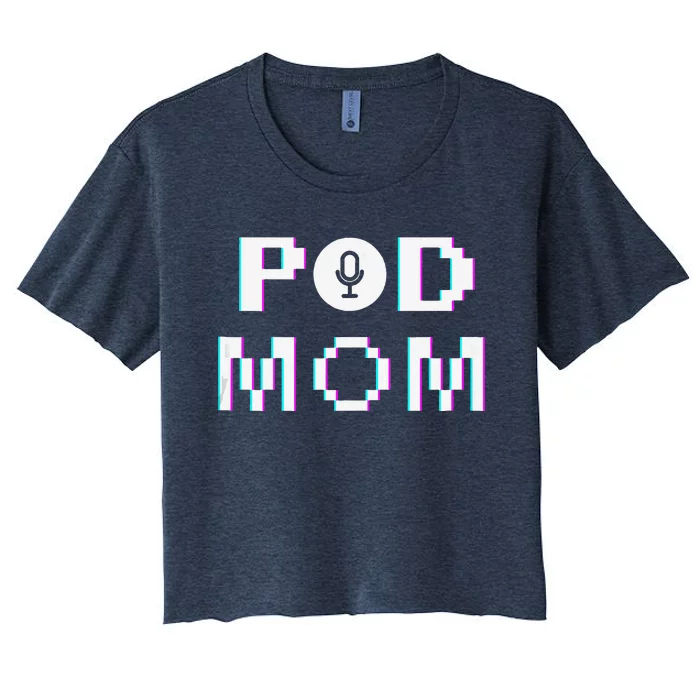 Mom Podcast Women Podcasting Pod Mom Podcast Host Gift Women's Crop Top Tee