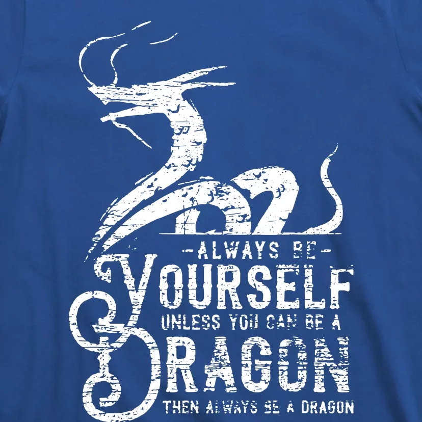 Motivational Quotes Be Yourself Unless You Can Be A Dragon T-Shirt