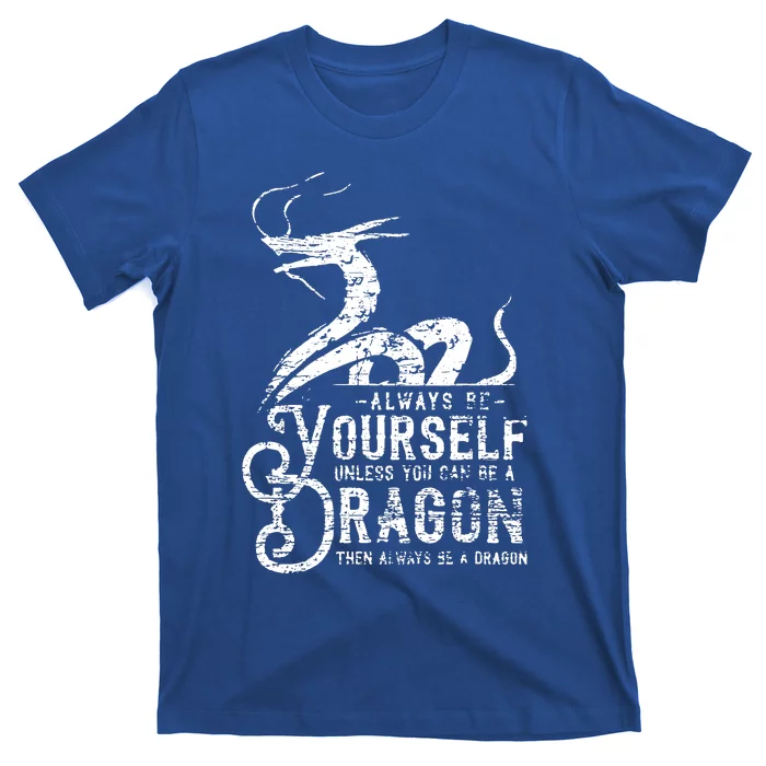 Motivational Quotes Be Yourself Unless You Can Be A Dragon T-Shirt