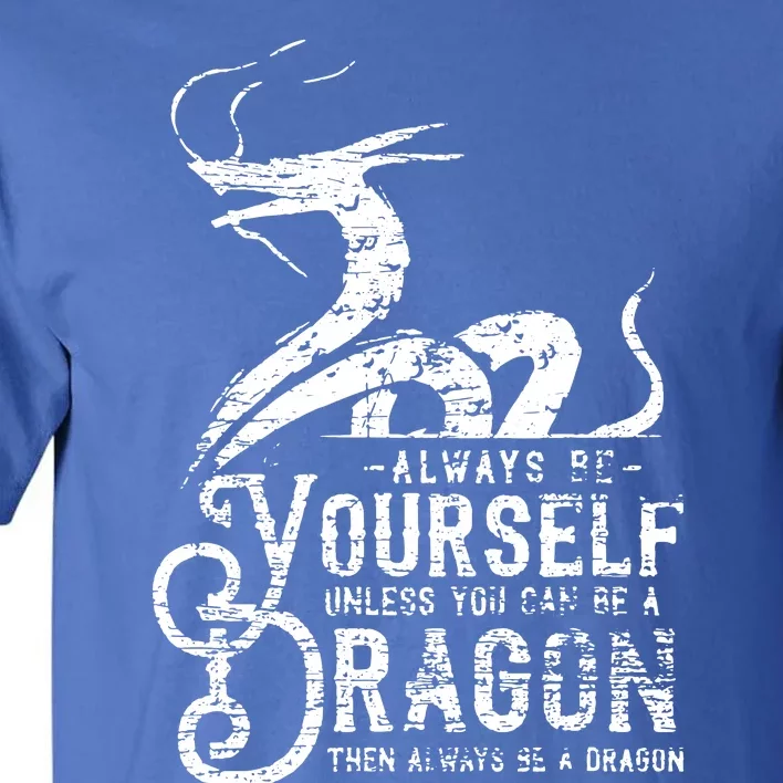 Motivational Quotes Be Yourself Unless You Can Be A Dragon Tall T-Shirt