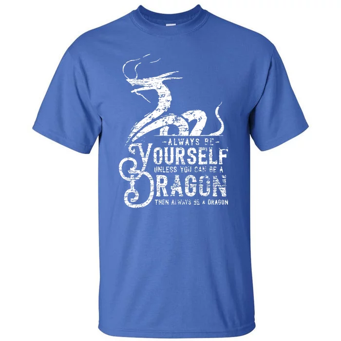 Motivational Quotes Be Yourself Unless You Can Be A Dragon Tall T-Shirt