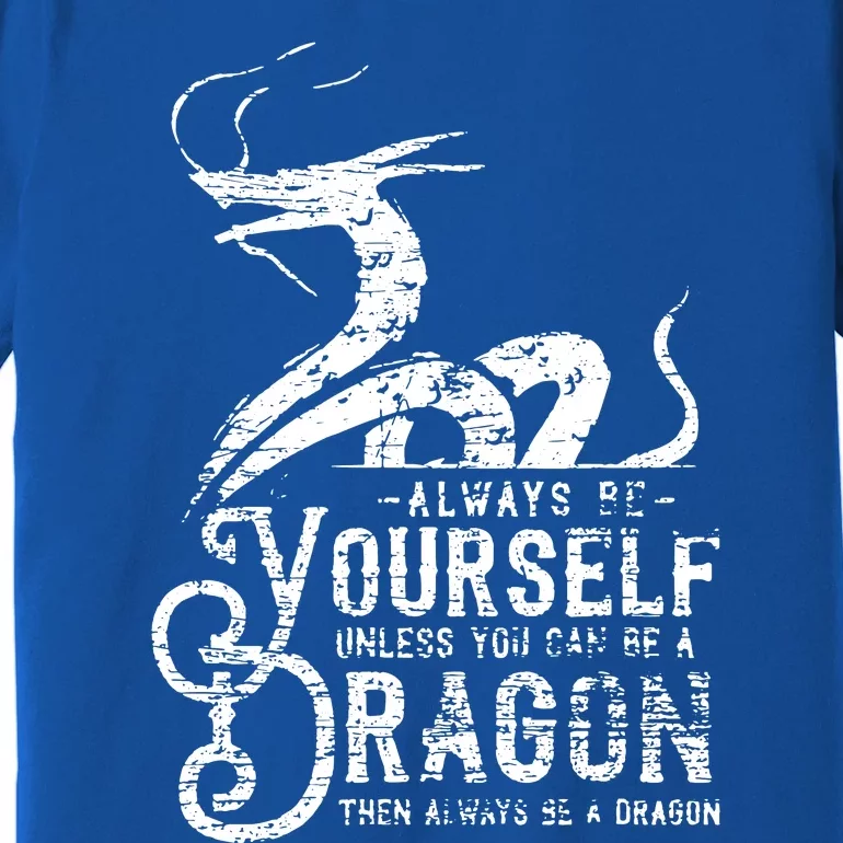 Motivational Quotes Be Yourself Unless You Can Be A Dragon Premium T-Shirt