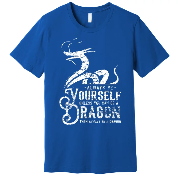 Motivational Quotes Be Yourself Unless You Can Be A Dragon Premium T-Shirt