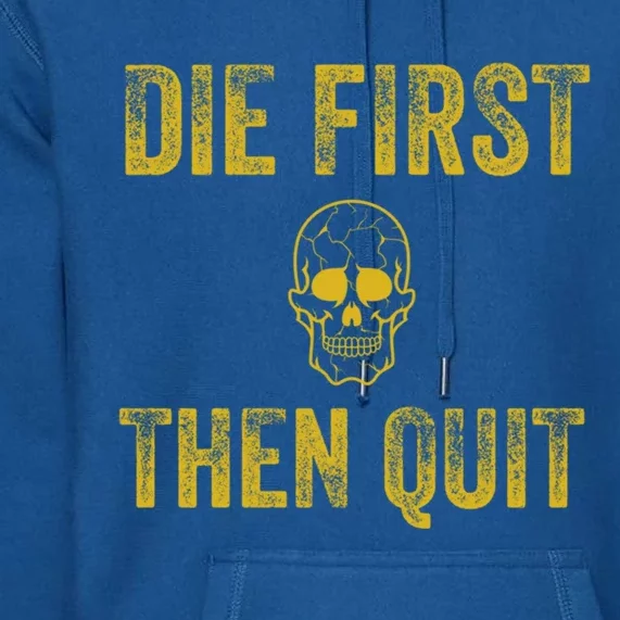 Motivational Quote Funny Gift Die First Then Quit Funny Gift Distressed Skull Gr Premium Hoodie