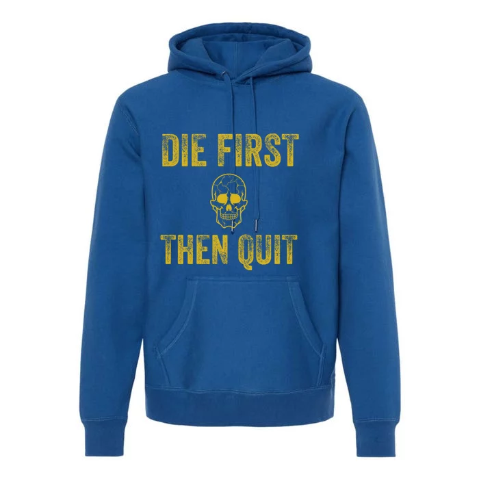 Motivational Quote Funny Gift Die First Then Quit Funny Gift Distressed Skull Gr Premium Hoodie