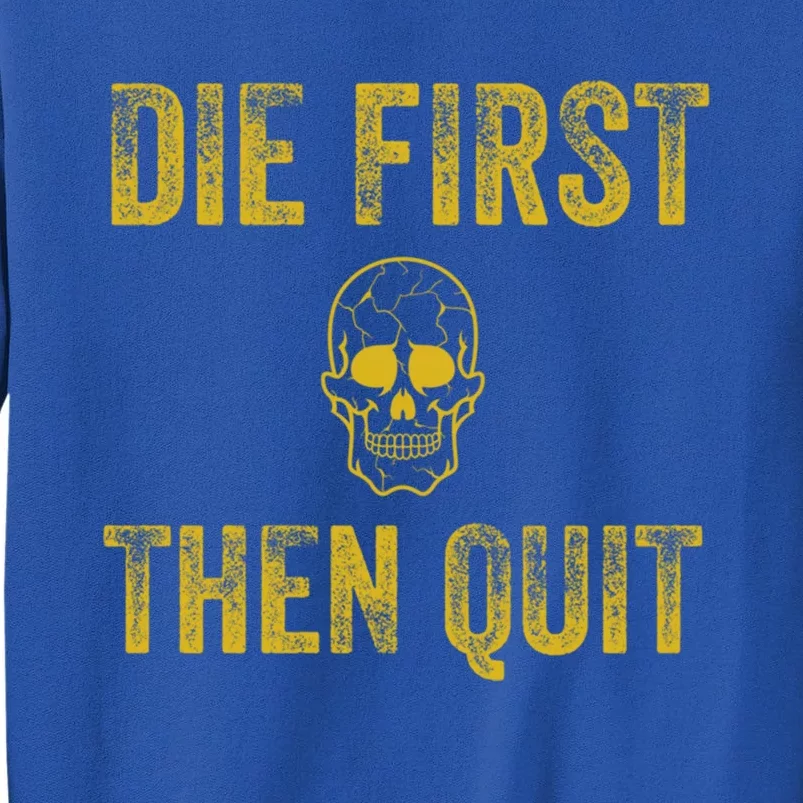 Motivational Quote Funny Gift Die First Then Quit Funny Gift Distressed Skull Gr Tall Sweatshirt