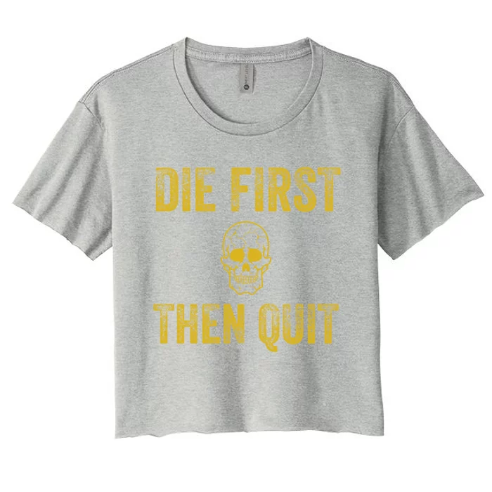 Motivational Quote Funny Gift Die First Then Quit Funny Gift Distressed Skull Gr Women's Crop Top Tee