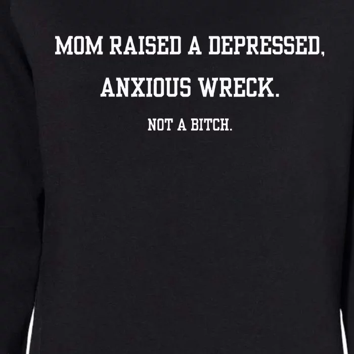 Mom Raised A Depressed Anxious Wreck Not A B!Tch Womens California Wash Sweatshirt