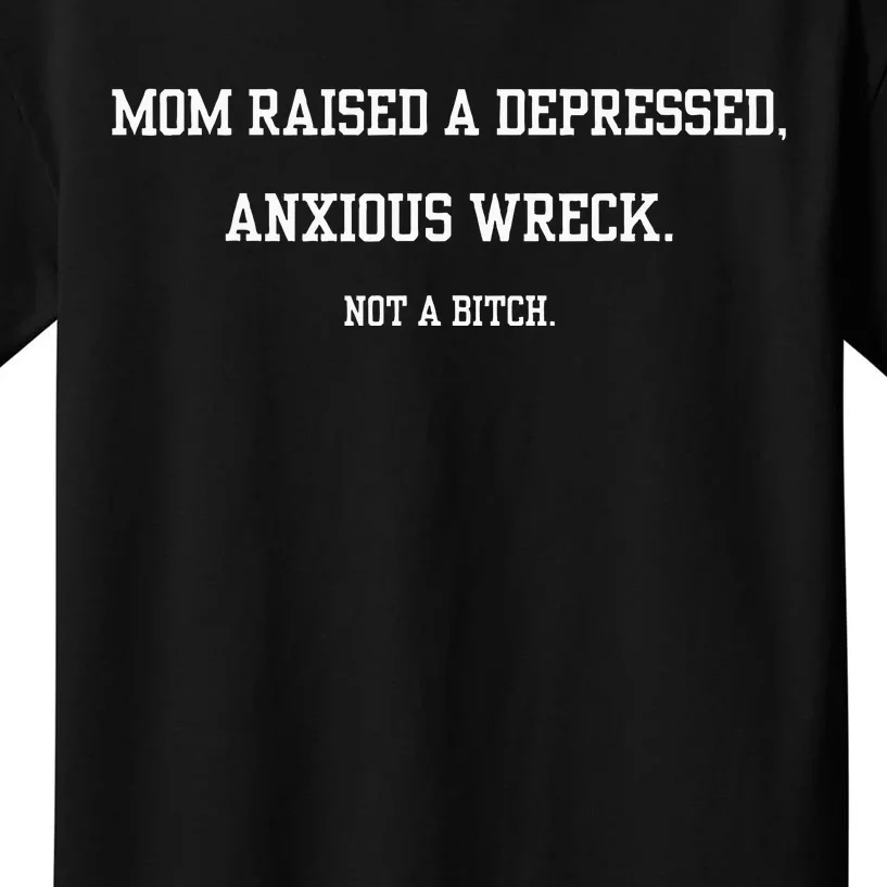 Mom Raised A Depressed Anxious Wreck Not A B!Tch Kids T-Shirt