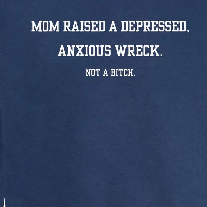 Mom Raised A Depressed Anxious Wreck Not A B!Tch Garment-Dyed Sweatshirt