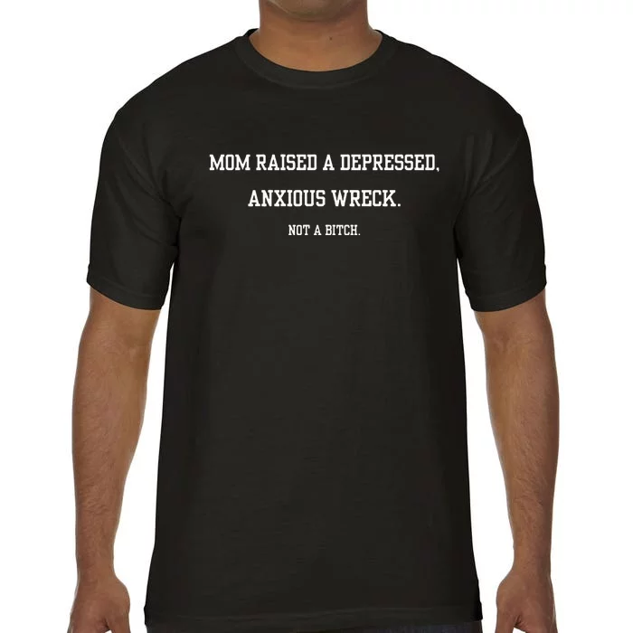 Mom Raised A Depressed Anxious Wreck Not A B!Tch Comfort Colors T-Shirt