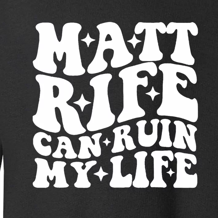 Matt Rife Can Ruin My Life Toddler Sweatshirt