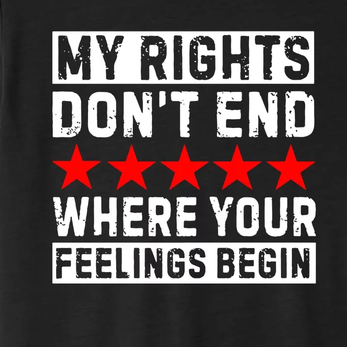 My Rights Dont End Where Your Feelings Begin Funny ChromaSoft Performance T-Shirt