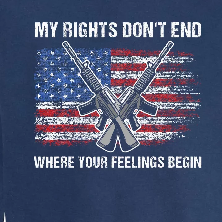 My Rights DonT End Where Your Feelings Begin American Guns Garment-Dyed Sweatshirt