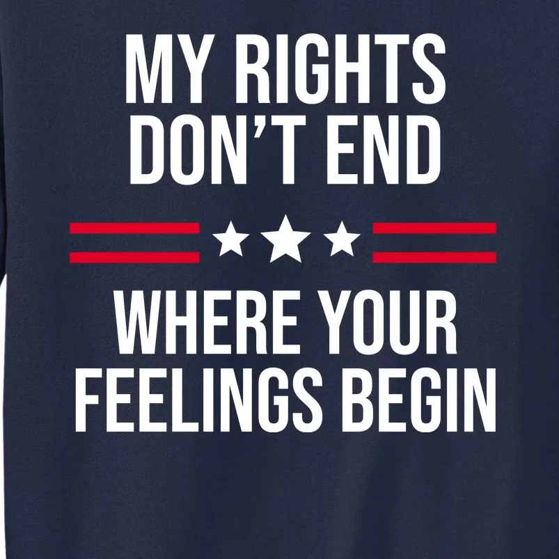 My Rights Don't End Where Your Feelings Begin Tall Sweatshirt