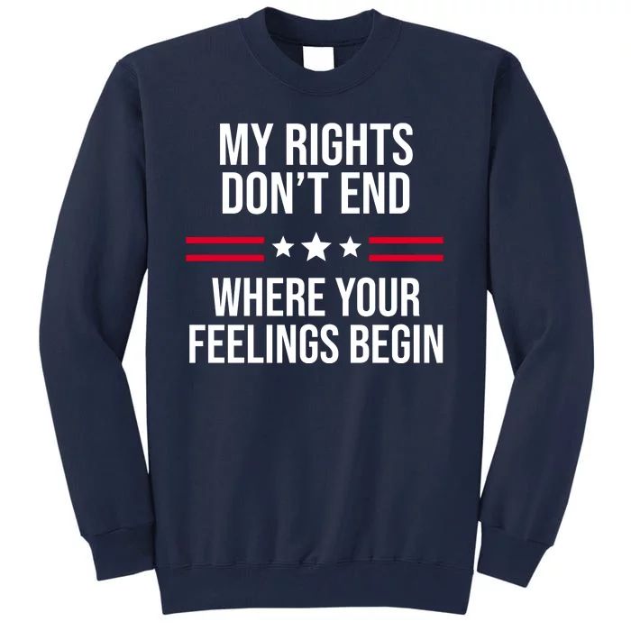 My Rights Don't End Where Your Feelings Begin Tall Sweatshirt