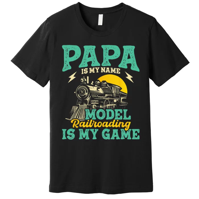 Model Railroading Is My Game Papa Father Train Enthusiast Premium T-Shirt