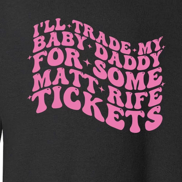 Matt Rife Ill Trade My Baby Daddy Toddler Sweatshirt