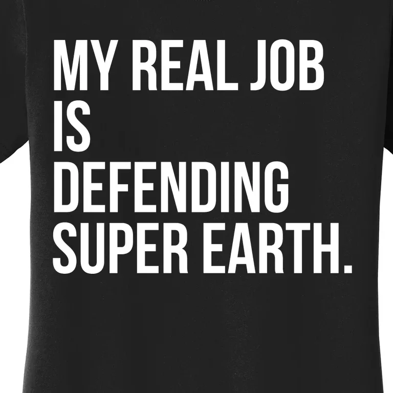 My Real Job Is Defending Super Earth Women's T-Shirt