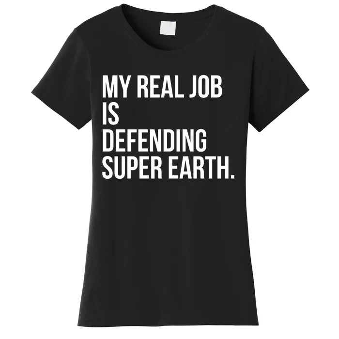 My Real Job Is Defending Super Earth Women's T-Shirt