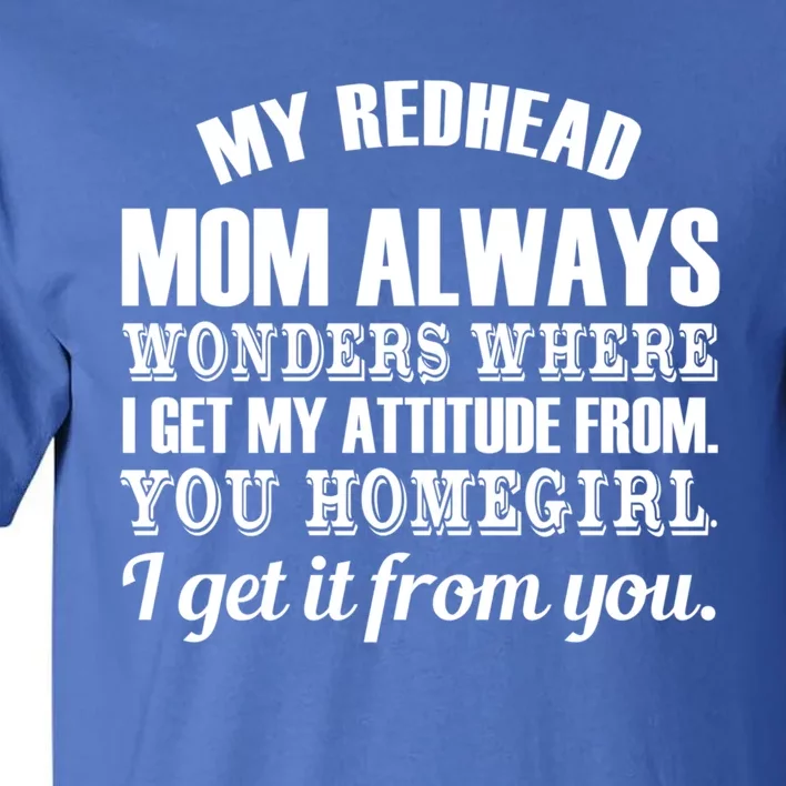 My Redhead Mom Always Wonders Where I Get My Attitude From Gift Tall T-Shirt