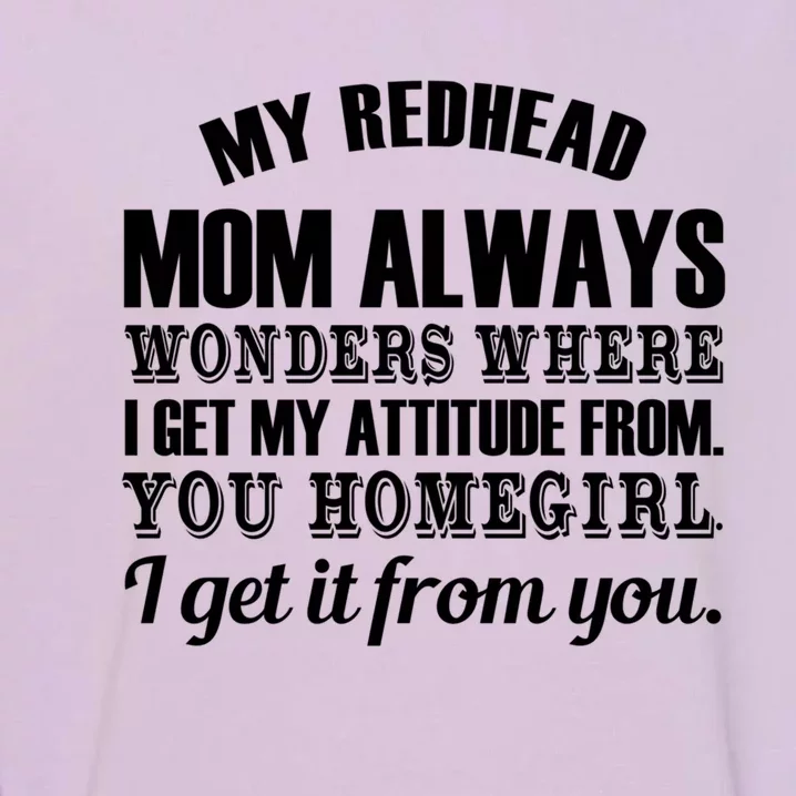 My Redhead Mom Always Wonders Where I Get My Attitude From Gift Garment-Dyed Sweatshirt