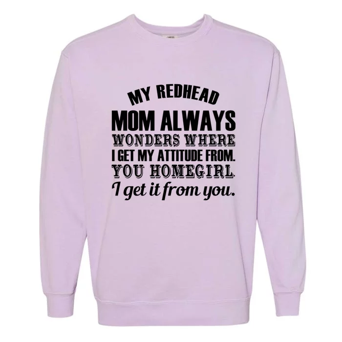 My Redhead Mom Always Wonders Where I Get My Attitude From Gift Garment-Dyed Sweatshirt