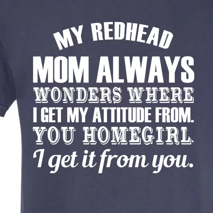 My Redhead Mom Always Wonders Where I Get My Attitude From Gift Garment-Dyed Heavyweight T-Shirt