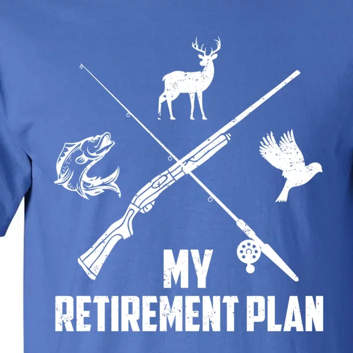 My Retiret Plan Hunting Deer Game Birds Fishing Funny Cute Gift Tall T-Shirt