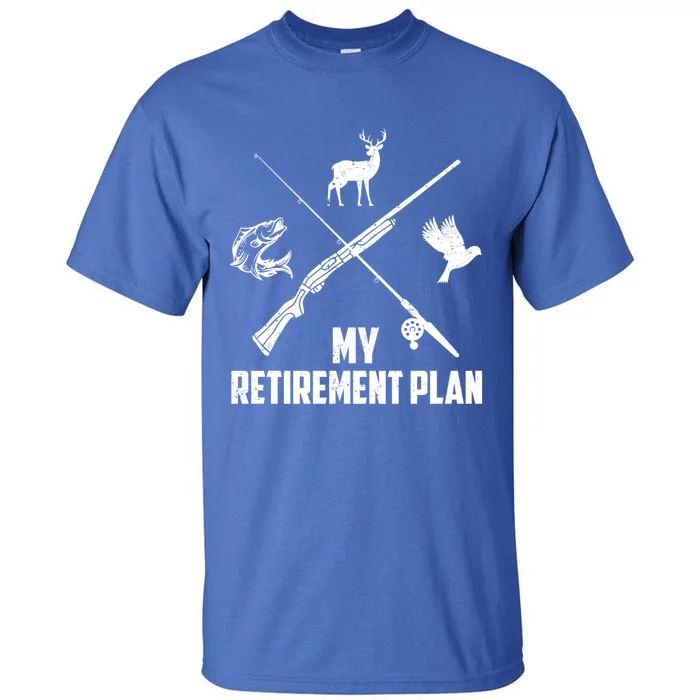 My Retiret Plan Hunting Deer Game Birds Fishing Funny Cute Gift Tall T-Shirt